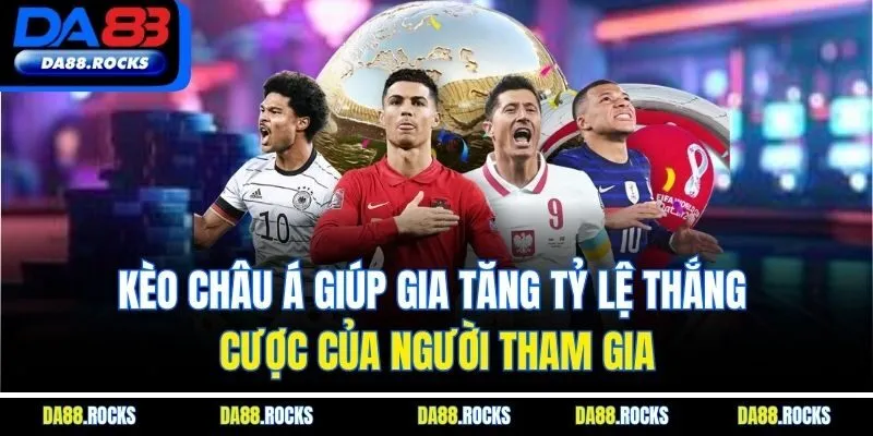 Kèo châu Á giúp gia tăng tỷ lệ thắng cược của người tham gia